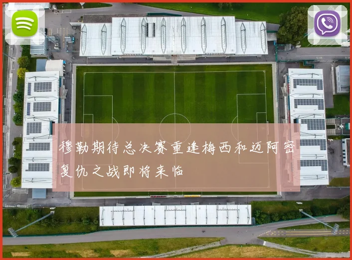 穆勒期待总决赛重逢梅西和迈阿密复仇之战即将来临