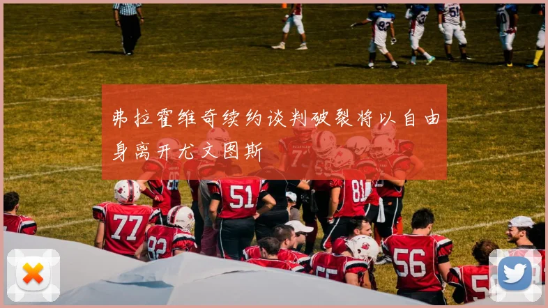 弗拉霍维奇续约谈判破裂将以自由身离开尤文图斯