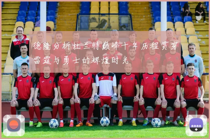 德隆分析杜兰特巅峰十年历程贯穿雷霆与勇士的辉煌时光
