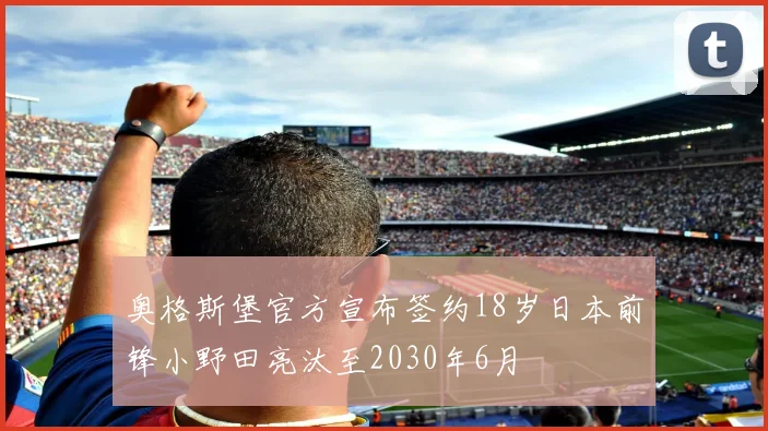 奥格斯堡官方宣布签约18岁日本前锋小野田亮汰至2030年6月